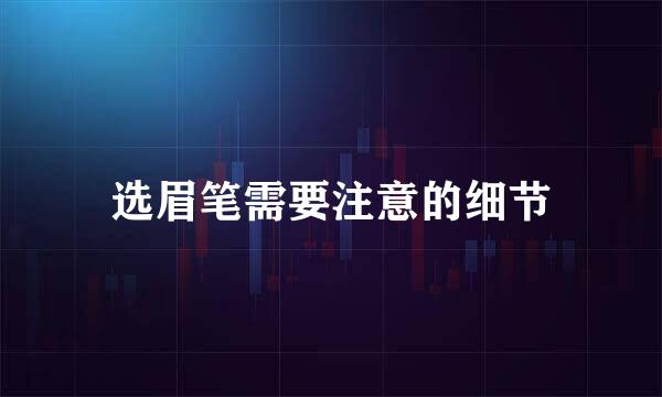 选眉笔需要注意的细节
