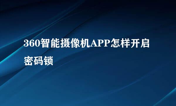 360智能摄像机APP怎样开启密码锁