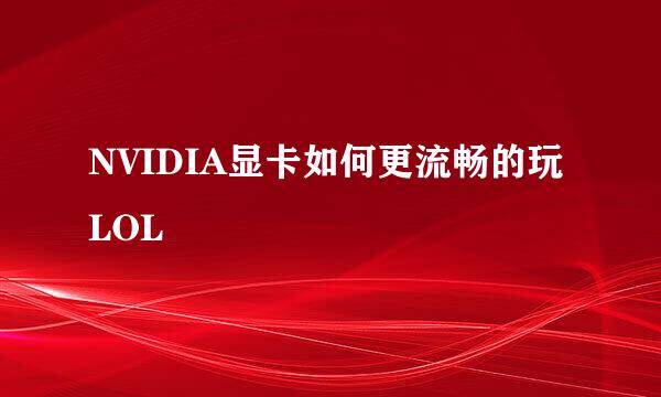 NVIDIA显卡如何更流畅的玩LOL