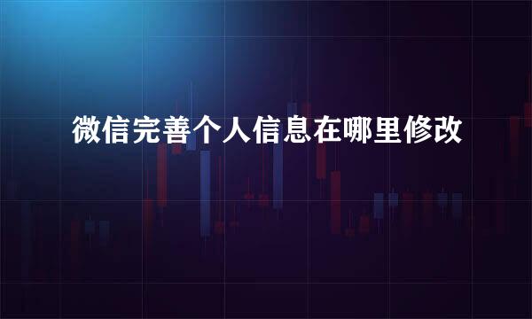 微信完善个人信息在哪里修改