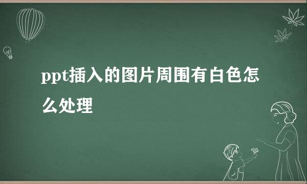 ppt插入的图片周围有白色怎么处理