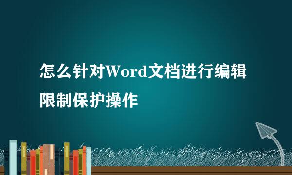 怎么针对Word文档进行编辑限制保护操作