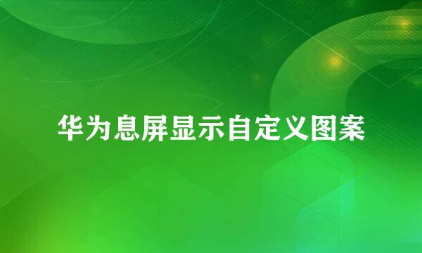 华为息屏显示自定义图案