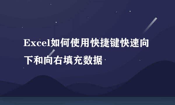 Excel如何使用快捷键快速向下和向右填充数据