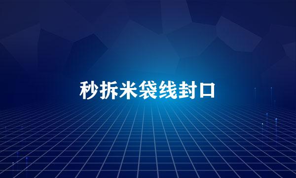 秒拆米袋线封口
