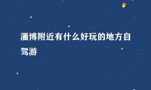 淄博附近有什么好玩的地方自驾游