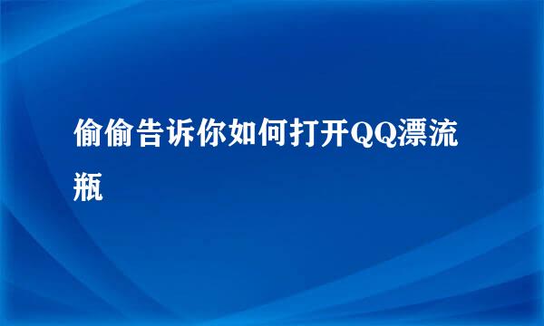 偷偷告诉你如何打开QQ漂流瓶