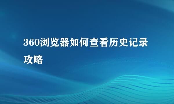 360浏览器如何查看历史记录攻略