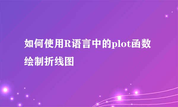 如何使用R语言中的plot函数绘制折线图