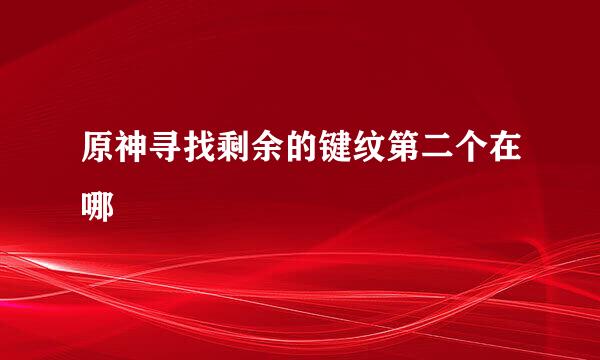 原神寻找剩余的键纹第二个在哪
