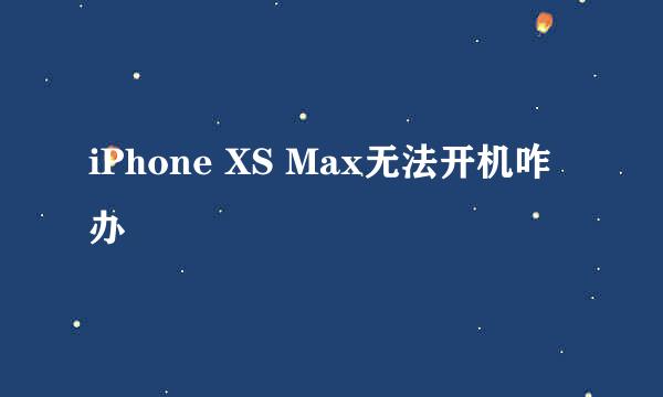 iPhone XS Max无法开机咋办