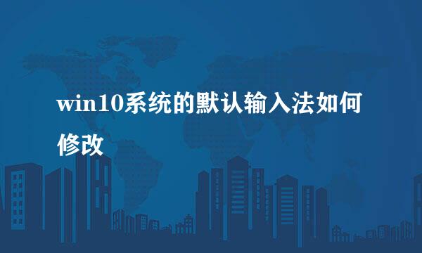 win10系统的默认输入法如何修改