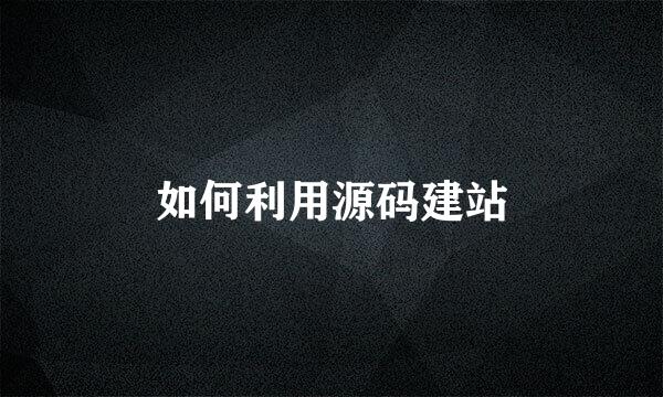 如何利用源码建站