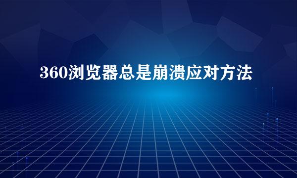 360浏览器总是崩溃应对方法