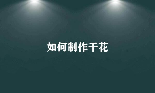 如何制作干花