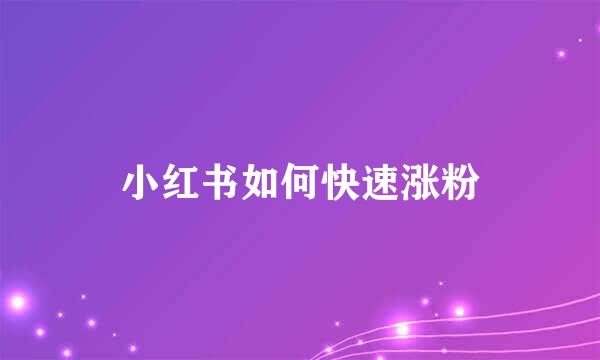 小红书如何快速涨粉