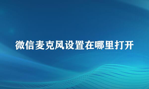 微信麦克风设置在哪里打开