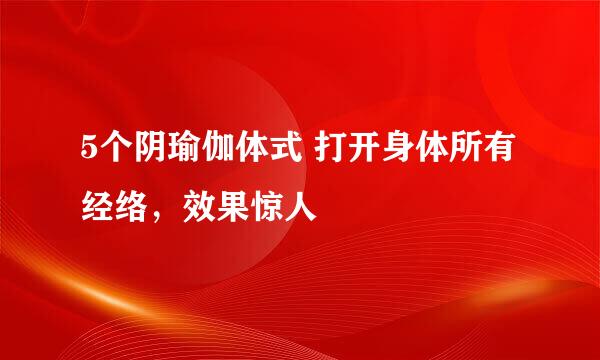 5个阴瑜伽体式 打开身体所有经络，效果惊人
