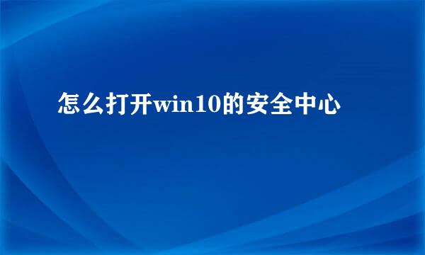 怎么打开win10的安全中心