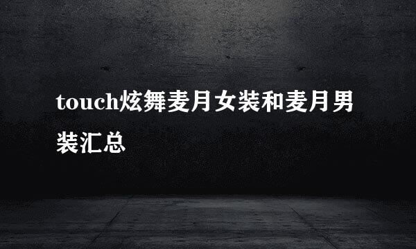 touch炫舞麦月女装和麦月男装汇总