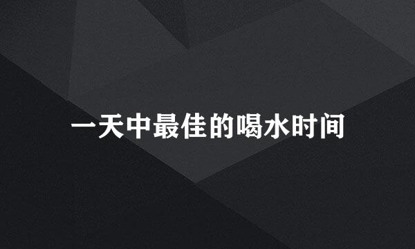 一天中最佳的喝水时间