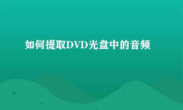 如何提取DVD光盘中的音频