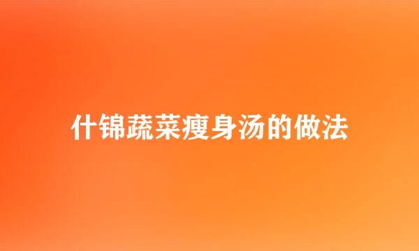 什锦蔬菜瘦身汤的做法