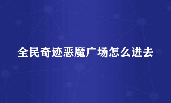 全民奇迹恶魔广场怎么进去