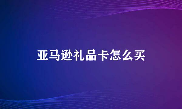 亚马逊礼品卡怎么买
