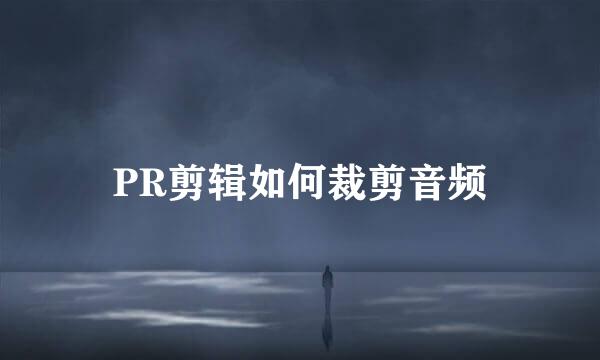 PR剪辑如何裁剪音频