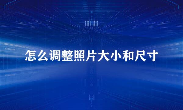 怎么调整照片大小和尺寸