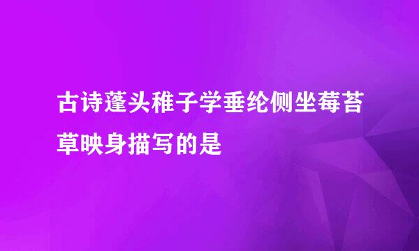 古诗蓬头稚子学垂纶侧坐莓苔草映身描写的是