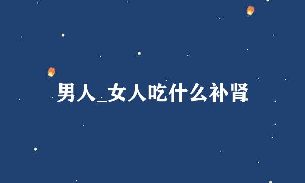 男人_女人吃什么补肾