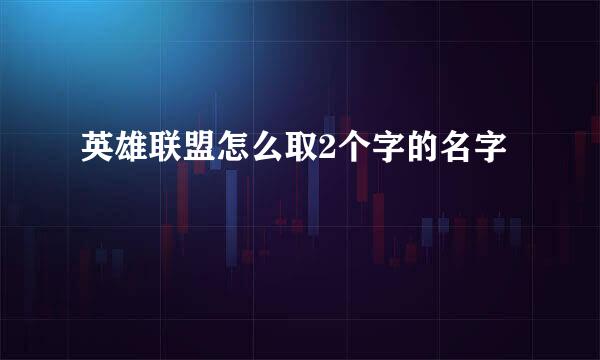 英雄联盟怎么取2个字的名字