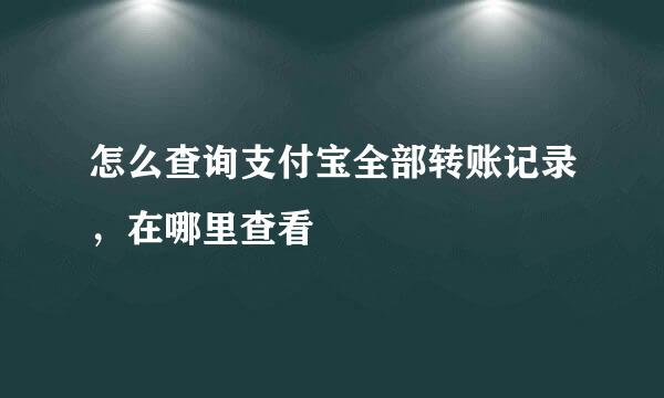 怎么查询支付宝全部转账记录，在哪里查看