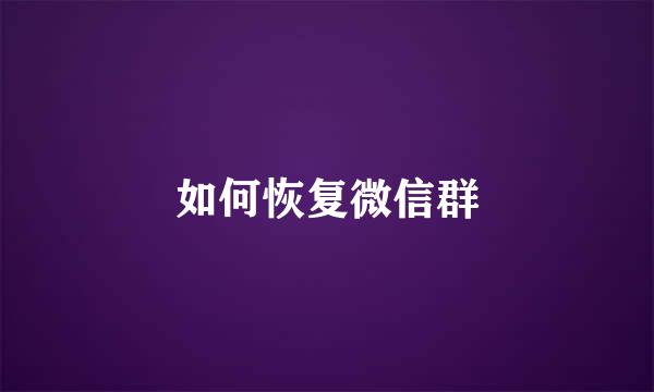 如何恢复微信群