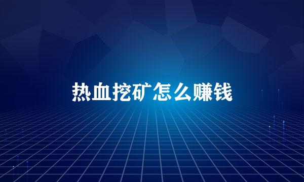 热血挖矿怎么赚钱