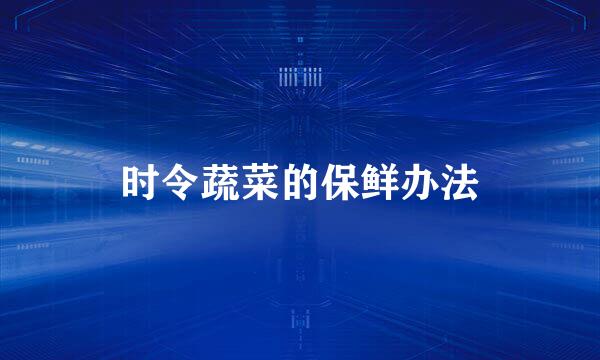 时令蔬菜的保鲜办法