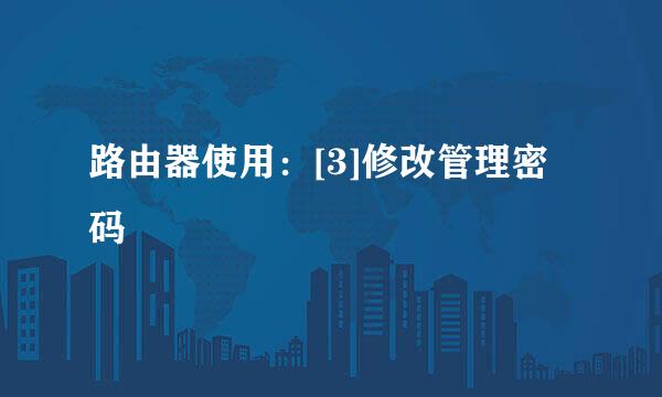路由器使用：[3]修改管理密码