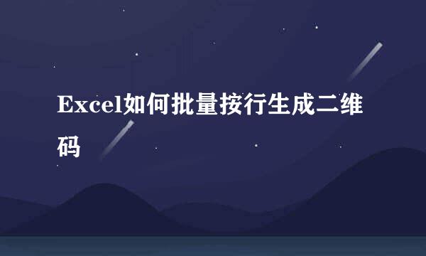 Excel如何批量按行生成二维码