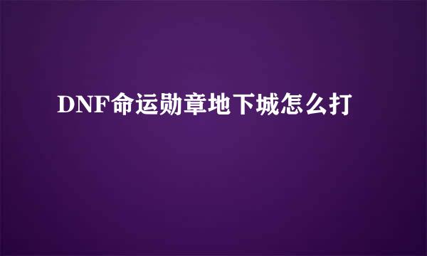 DNF命运勋章地下城怎么打