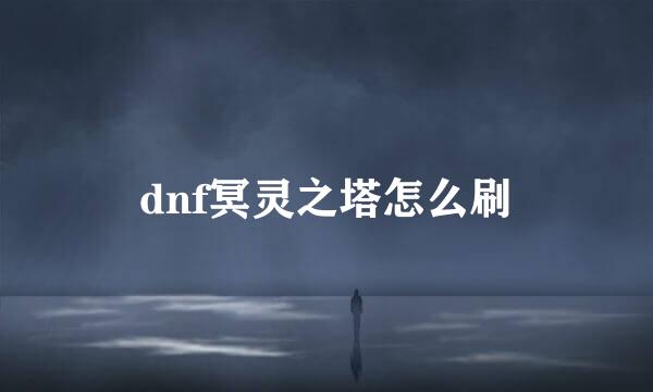 dnf冥灵之塔怎么刷