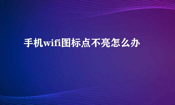 手机wifi图标点不亮怎么办