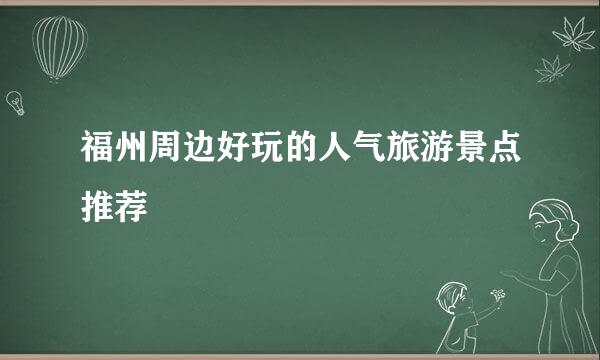 福州周边好玩的人气旅游景点推荐