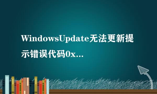 WindowsUpdate无法更新提示错误代码0x80070005
