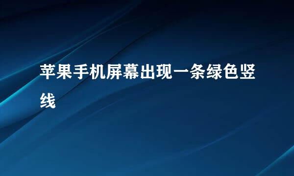 苹果手机屏幕出现一条绿色竖线