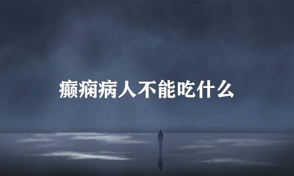 癫痫病人不能吃什么