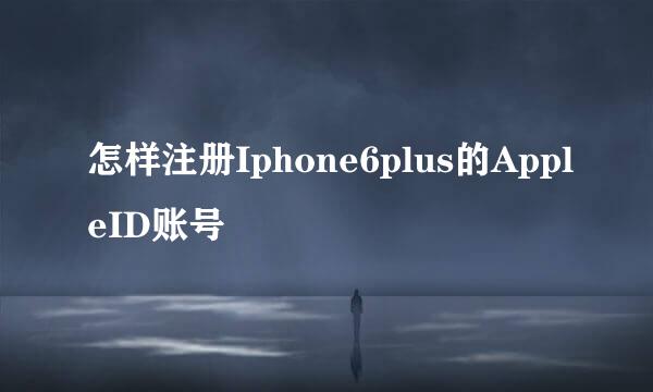 怎样注册Iphone6plus的AppleID账号