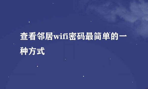 查看邻居wifi密码最简单的一种方式