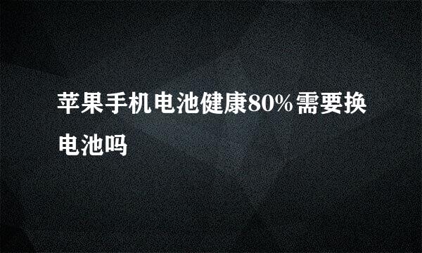 苹果手机电池健康80%需要换电池吗